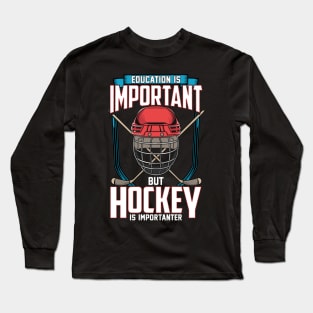 Education Is Important But Hockey Is Importanter Long Sleeve T-Shirt